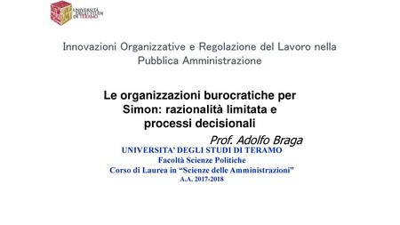 Innovazioni Organizzative e Regolazione del Lavoro nella Pubblica Amministrazione Le organizzazioni burocratiche per Simon: razionalità limitata e processi.