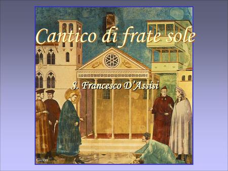 Cantico di frate sole S. Francesco D’Assisi Giotto.