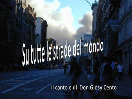 Su tutte le strade del mondo Il canto è di Don Giosy Cento