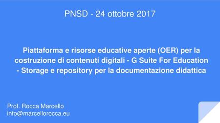 PNSD - 24 ottobre 2017 Piattaforma e risorse educative aperte (OER) per la costruzione di contenuti digitali - G Suite For Education - Storage e repository.