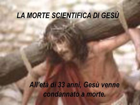 LA MORTE SCIENTIFICA DI GESÙ