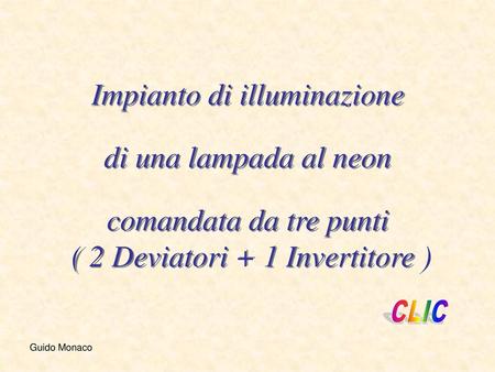 Impianto di illuminazione di una lampada al neon comandata da tre punti ( 2 Deviatori + 1 Invertitore ) CLIC Guido Monaco.
