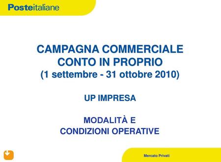 CAMPAGNA COMMERCIALE CONTO IN PROPRIO (1 settembre - 31 ottobre 2010) UP IMPRESA MODALITÀ E CONDIZIONI OPERATIVE.