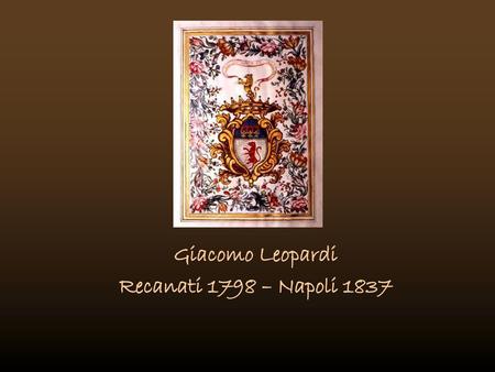 Giacomo Leopardi Recanati 1798 – Napoli 1837