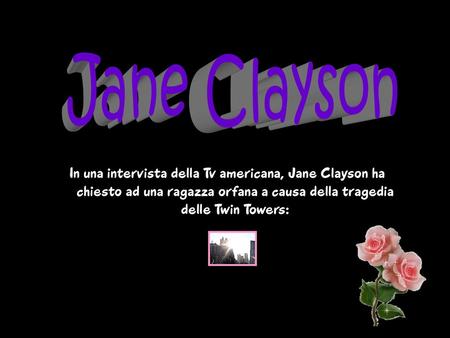 Jane Clayson In una intervista della Tv americana, Jane Clayson ha      chiesto ad una ragazza orfana a causa della tragedia      delle Twin Towers: