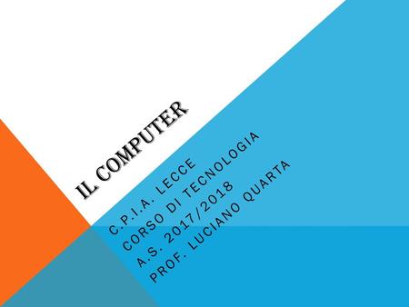 Corso di Tecnologia C.P.I.A. LECCE Prof. Luciano QUARTA a.s. 2017/2018