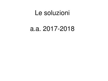 Le soluzioni a.a. 2017-2018.