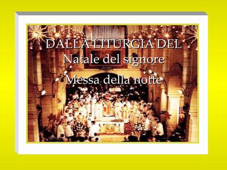 DALLA LITURGIA DEL Natale del signore Messa della notte  