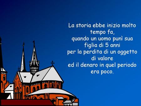 La storia ebbe inizio molto tempo fa, quando un uomo punì sua figlia di 5 anni per la perdita di un oggetto di valore ed il denaro in quel periodo era.