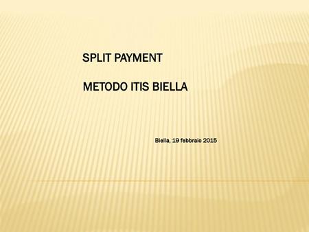 SPLIT PAYMENT METODO ITIS BIELLA Biella, 19 febbraio 2015.