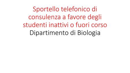 Sportello telefonico di consulenza a favore degli studenti inattivi o fuori corso Dipartimento di Biologia.