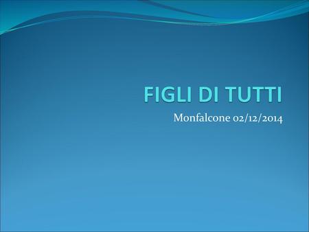 FIGLI DI TUTTI Monfalcone 02/12/2014.
