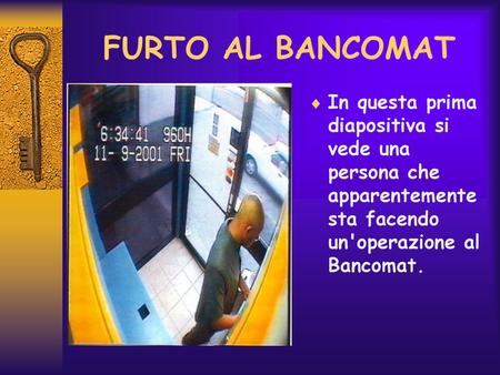 FURTO AL BANCOMAT In questa prima diapositiva si vede una persona che apparentemente sta facendo un'operazione al Bancomat.