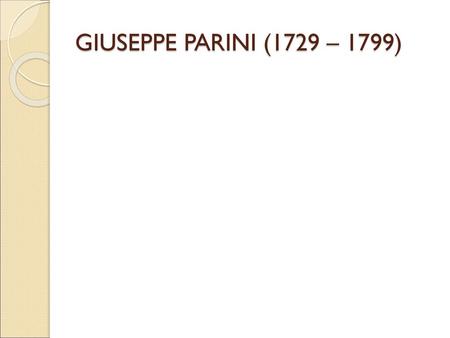 GIUSEPPE PARINI (1729 – 1799).