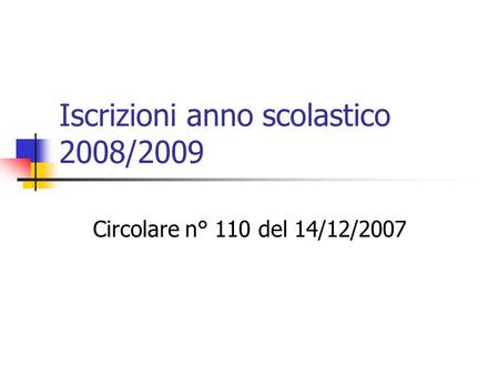 Iscrizioni anno scolastico 2008/2009 Circolare n° 110 del 14/12/2007.
