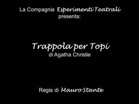 La Compagnia Esperimenti Teatrali presenta: Regia di Mauro Stante Trappola per Topi di Agatha Christie.