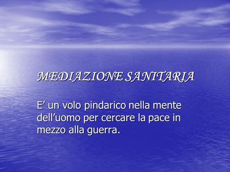 MEDIAZIONE SANITARIA E’ un volo pindarico nella mente dell’uomo per cercare la pace in mezzo alla guerra.