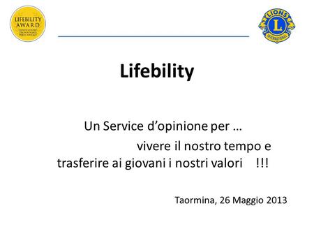Lifebility Un Service d’opinione per … vivere il nostro tempo e trasferire ai giovani i nostri valori !!! Taormina, 26 Maggio 2013.