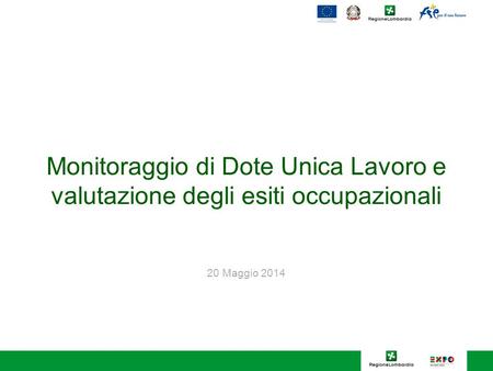 Monitoraggio di Dote Unica Lavoro e valutazione degli esiti occupazionali 20 Maggio 2014.
