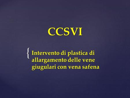 CCSVI Intervento di plastica di allargamento delle vene giugulari con vena safena.