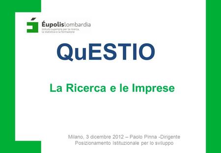 Milano, 3 dicembre 2012 – Paolo Pinna -Dirigente Posizionamento Istituzionale per lo sviluppo QuESTIO La Ricerca e le Imprese.