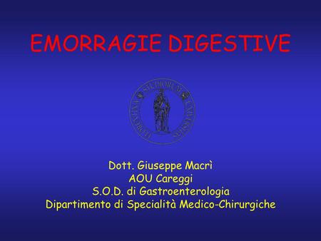 EMORRAGIE DIGESTIVE Dott. Giuseppe Macrì AOU Careggi S. O. D