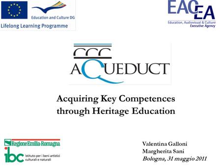 Acquiring Key Competences through Heritage Education Valentina Galloni Margherita Sani Bologna, 31 maggio 2011.