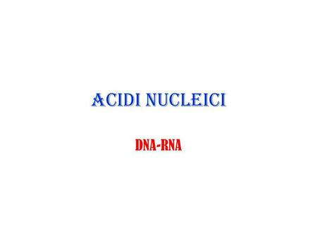 ACIDI NUCLEICI DNA-RNA.