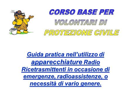 Guida pratica nell’utilizzo di apparecchiature Radio Ricetrasmittenti in occasione di emergenze, radioassistenze, o necessità di vario genere.