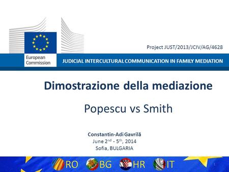 JUDICIAL INTERCULTURAL COMMUNICATION IN FAMILY MEDIATION Project JUST/2013/JCIV/AG/4628 Dimostrazione della mediazione Popescu vs Smith Constantin-Adi.