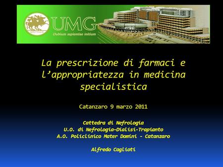 09/03/2011 La prescrizione di farmaci e l’appropriatezza in medicina specialistica Catanzaro 9 marzo 2011 Cattedra di Nefrologia U.O. di Nefrologia–Dialisi-Trapianto.