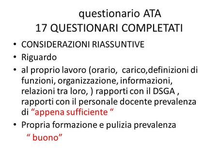 Questionario ATA 17 QUESTIONARI COMPLETATI CONSIDERAZIONI RIASSUNTIVE Riguardo al proprio lavoro (orario, carico,definizioni di funzioni, organizzazione,