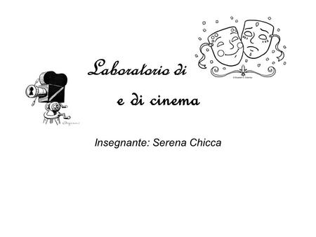 Laboratorio di teatro e di cinema Insegnante: Serena Chicca.