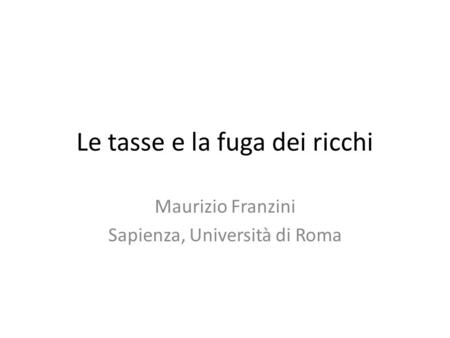 Le tasse e la fuga dei ricchi Maurizio Franzini Sapienza, Università di Roma.