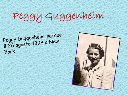Peggy Guggenheim nacque il 26 agosto 1898 a New York.