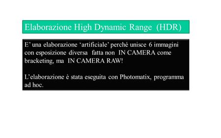 Elaborazione High Dynamic Range (HDR) E’ una elaborazione ‘artificiale’ perché unisce 6 immagini con esposizione diversa fatta non IN CAMERA come bracketing,