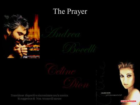 Céline Bocelli Dion Andrea The Prayer Transizione diapositive sincronizzate con la musica Si suggerisce di Non toccare ill mouse.