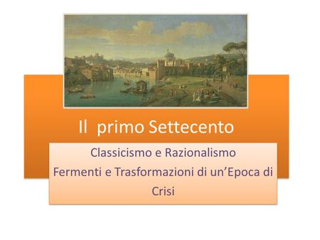 Il primo Settecento Classicismo e Razionalismo