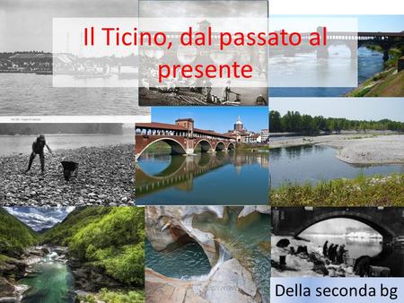 Il Ticino, dal passato al presente Della seconda bg.