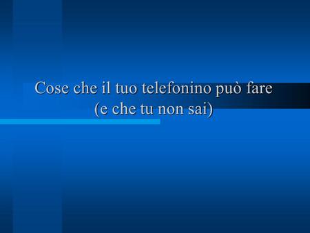 Cose che il tuo telefonino può fare (e che tu non sai)