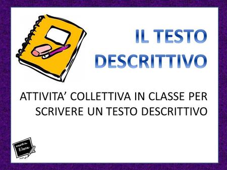 SEGUIAMO INSIEME LE INDICAZIONI E SCRIVIAMO UN TESTO DESCRITTIVO