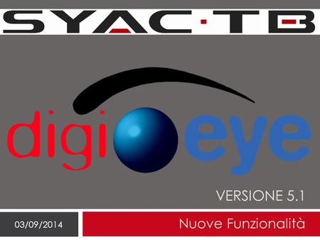 VERSIONE 5.1 Nuove Funzionalità 03/09/2014. Elenco nuove funzionalità 03/09/2014 Le nuove funzionalità introdotte con il software DigiEye versione 5.1.