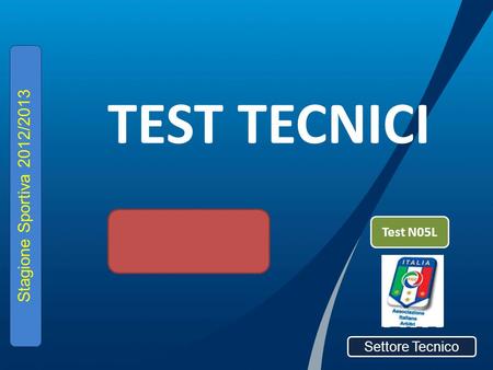 TEST TECNICI Settore Tecnico Stagione Sportiva 2012/2013 Test N05L.