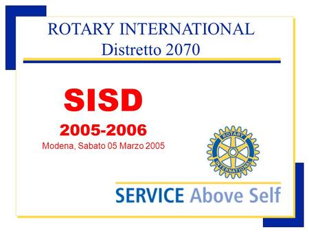 Carlo Michelotti, Gov.Distr.1980 (1996/97) SISD 2005-2006 Modena, Sabato 05 Marzo 2005 ROTARY INTERNATIONAL Distretto 2070.