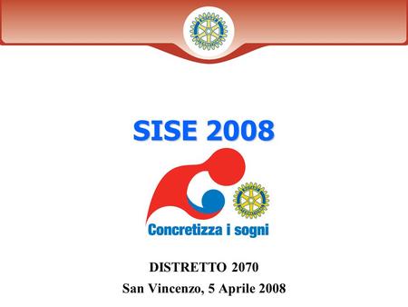 Diapositiva 1 Distretto XXXX SISE 2008 DISTRETTO 2070 San Vincenzo, 5 Aprile 2008.