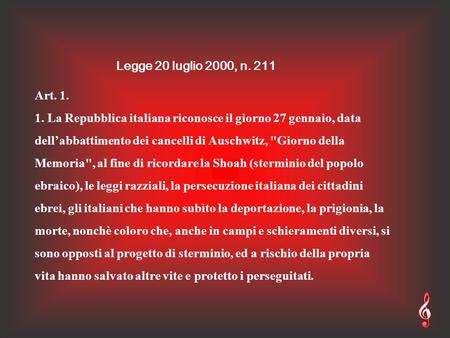 Legge 20 luglio 2000, n. 211 Art. 1. 1. La Repubblica italiana riconosce il giorno 27 gennaio, data dell’abbattimento dei cancelli di Auschwitz, Giorno.
