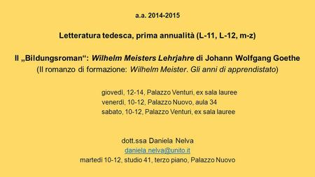 A.a. 2014-2015 Letteratura tedesca, prima annualità (L-11, L-12, m-z) Il „Bildungsroman“: Wilhelm Meisters Lehrjahre di Johann Wolfgang Goethe (Il romanzo.