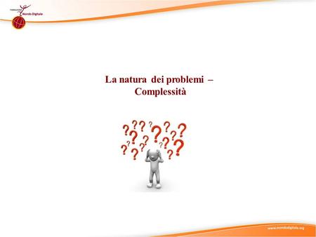 La natura dei problemi – Complessità. Suggerimenti didattici (1) (Ia) Per iniziare provate a mettervi in contatto con lo stato attuale della conoscenza.