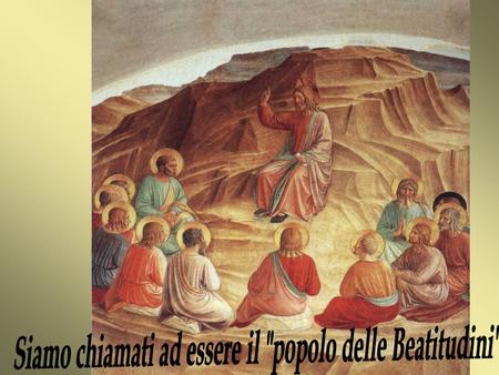 Vedendo le folle Gesù salì sulla montagna e, messosi a sedere gli si avvicinarono i suoi discepoli Dal vangelo di Matteo(5,1-12)