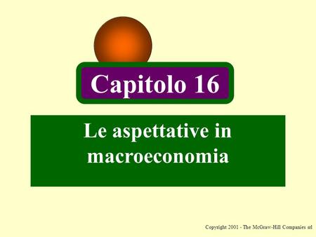 Copyright 2001 - The McGraw-Hill Companies srl Le aspettative in macroeconomia Capitolo 16.
